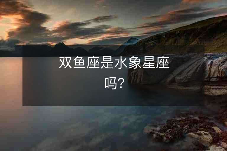 雙魚座是水象星座嗎？