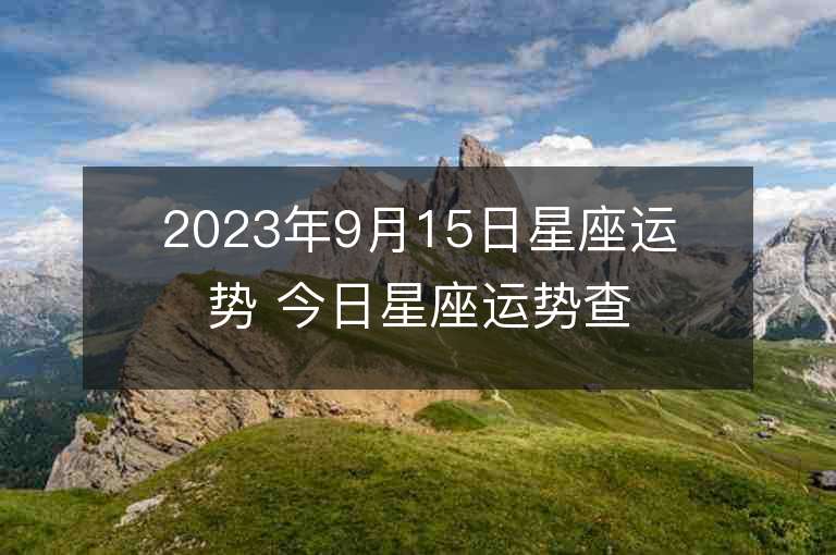 2023年9月15日星座運勢 今日星座運勢查詢