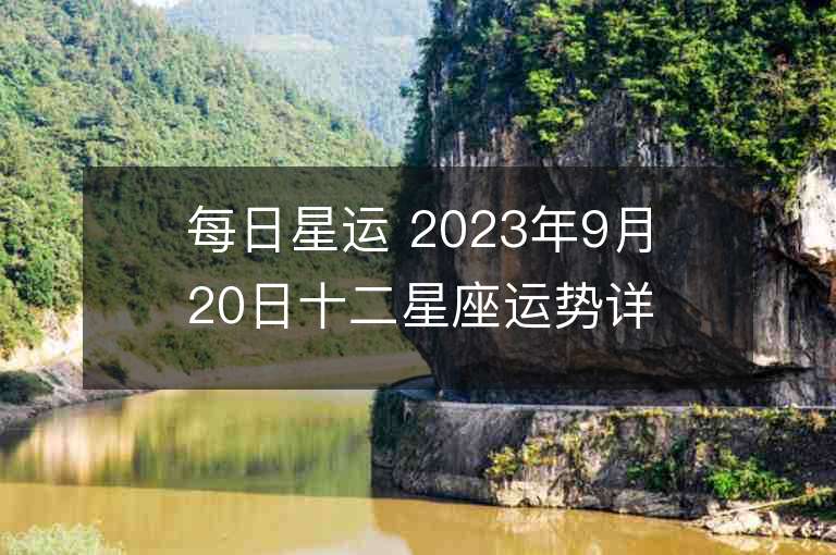 每日星運 2023年9月20日十二星座運勢詳解