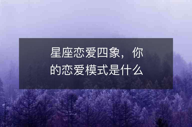 星座戀愛四象，你的戀愛模式是什么？