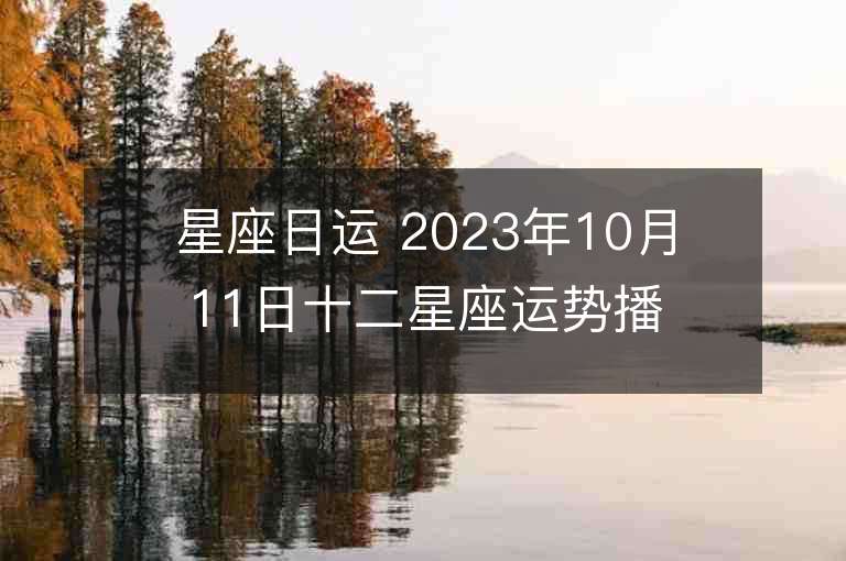 星座日運 2023年10月11日十二星座運勢播報