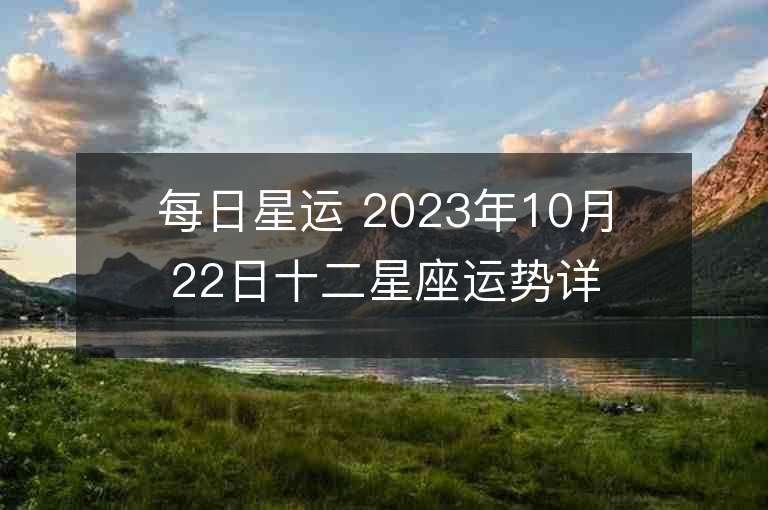 每日星運(yùn) 2023年10月22日十二星座運(yùn)勢(shì)詳解