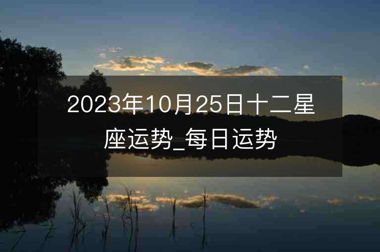 2023年10月25日十二星座運勢_每日運勢