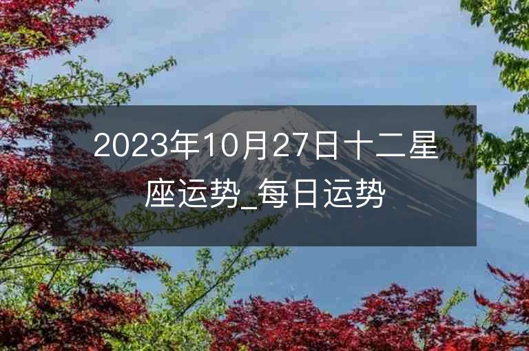 2023年10月27日十二星座運勢_每日運勢