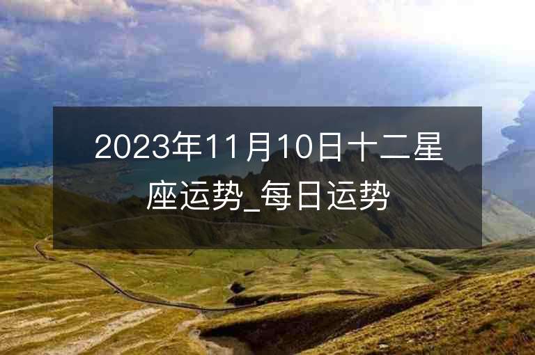 2023年11月10日十二星座運勢_每日運勢