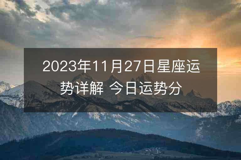 2023年11月27日星座運勢詳解 今日運勢分享