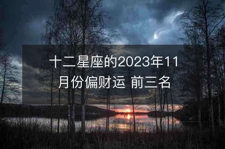 十二星座的2023年11月份偏財(cái)運(yùn) 前三名是誰(shuí)