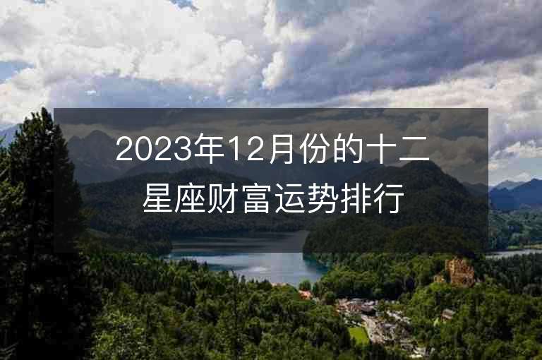 2023年12月份的十二星座財富運勢排行榜  有哪些需要特別注意的因素？