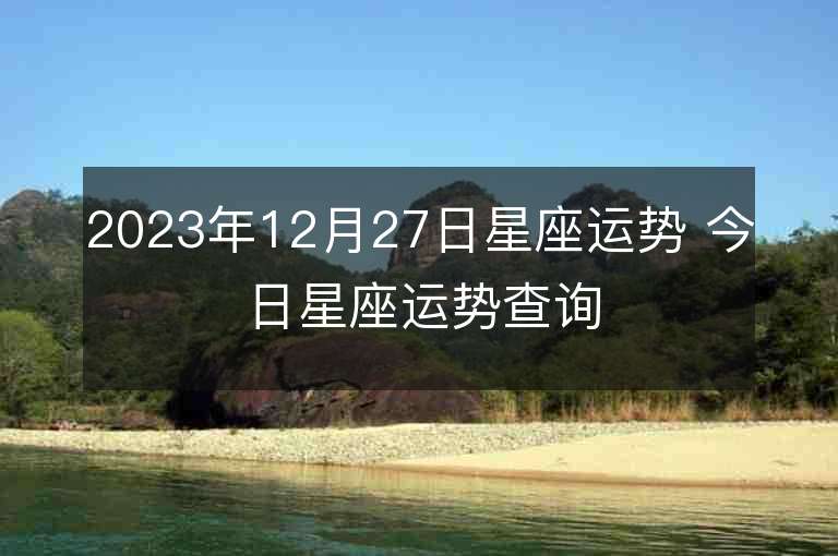 2023年12月27日星座運勢 今日星座運勢查詢