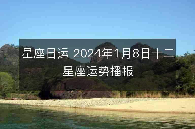 星座日運 2024年1月8日十二星座運勢播報