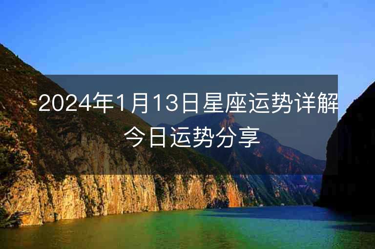 2024年1月13日星座運勢詳解 今日運勢分享