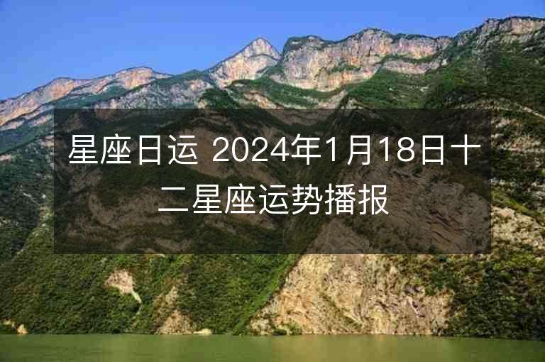 星座日運 2024年1月18日十二星座運勢播報