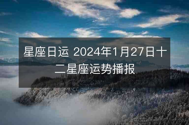 星座日運 2024年1月27日十二星座運勢播報