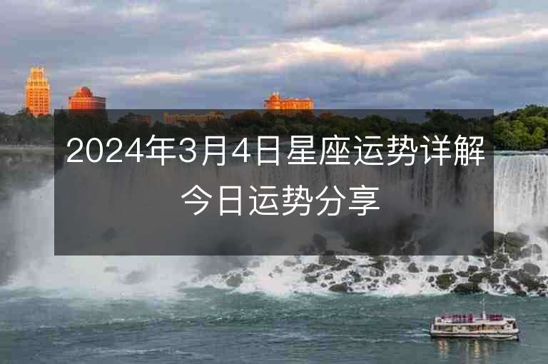 2024年3月4日星座運勢詳解 今日運勢分享