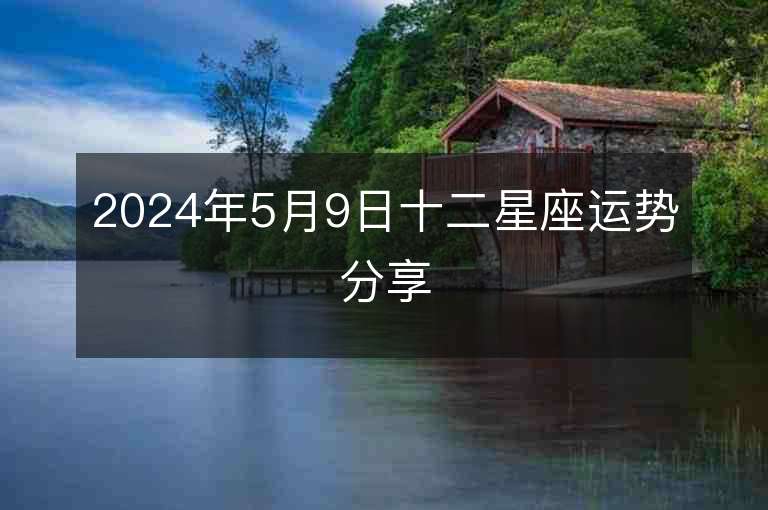 2024年5月9日十二星座運(yùn)勢(shì)分享